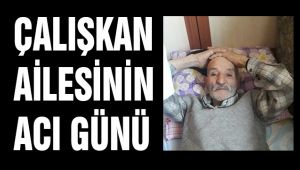 ÇALIŞKAN AİLESİNİN ACI GÜNÜ