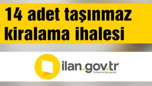 14 adet taşınmaz kiralama ihalesi