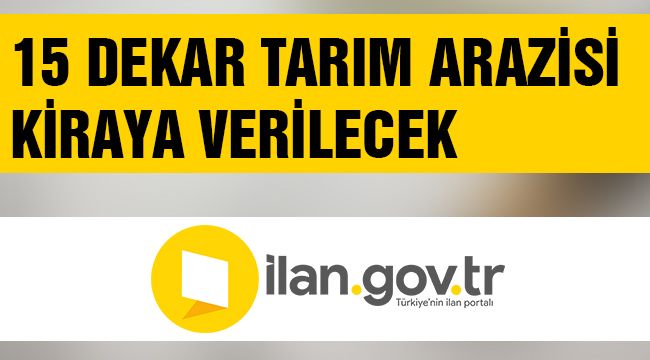 15 DEKAR TARIM ARAZİSİ KİRAYA VERİLECEK