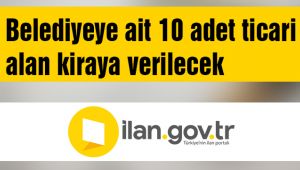 Belediyeye ait 10 adet ticari alan kiraya verilecek