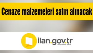 Cenaze malzemeleri satın alınacak