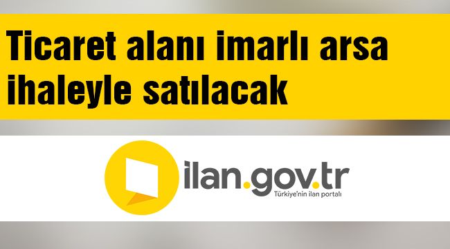 Ticaret alanı imarlı arsa ihaleyle satılacak 