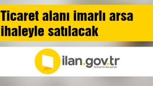 Ticaret alanı imarlı arsa ihaleyle satılacak 