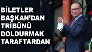 BİLETLER BAŞKAN’DAN, TRİBÜNÜ DOLDURMAK TARAFTARDAN