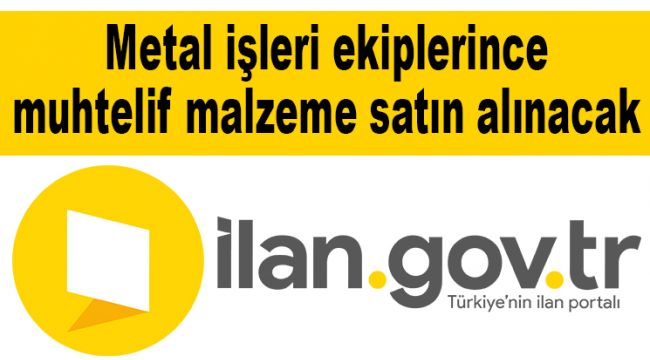 Metal işleri ekiplerince muhtelif malzeme satın alınacak