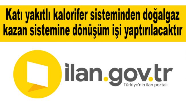 Katı yakıtlı kalorifer sisteminden doğalgaz kazan sistemine dönüşüm işi yaptırılacaktır