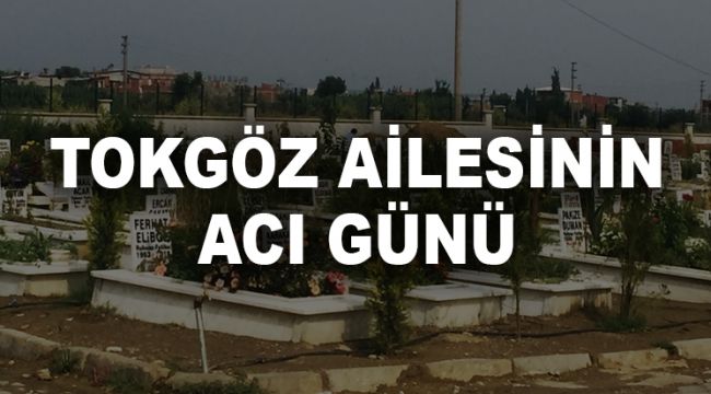 TOKGÖZ AİLESİNİN ACI GÜNÜ