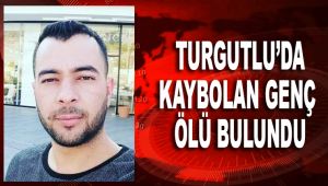 TURGUTLU'DA KAYBOLAN GENÇ ÖLÜ BULUNDU