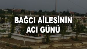 BAĞCI AİLESİNİN ACI GÜNÜ