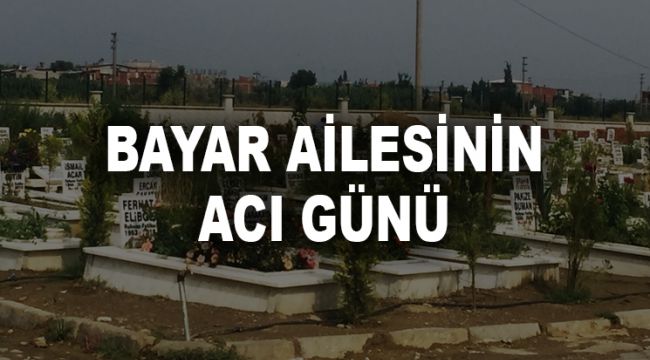 BAYAR AİLESİNİN ACI GÜNÜ