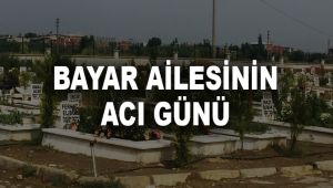 BAYAR AİLESİNİN ACI GÜNÜ