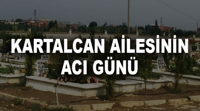 KARTALCAN AİLESİNİN ACI GÜNÜ