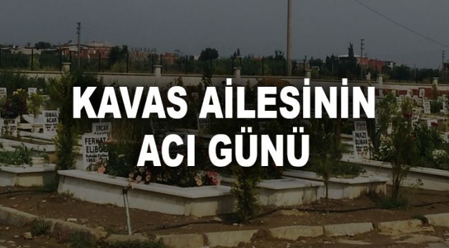 KAVAS AİLESİNİN ACI GÜNÜ