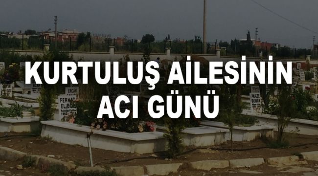 KURTULUŞ AİLESİNİN ACI GÜNÜ