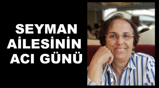 SEYMAN AİLESİNİN ACI GÜNÜ