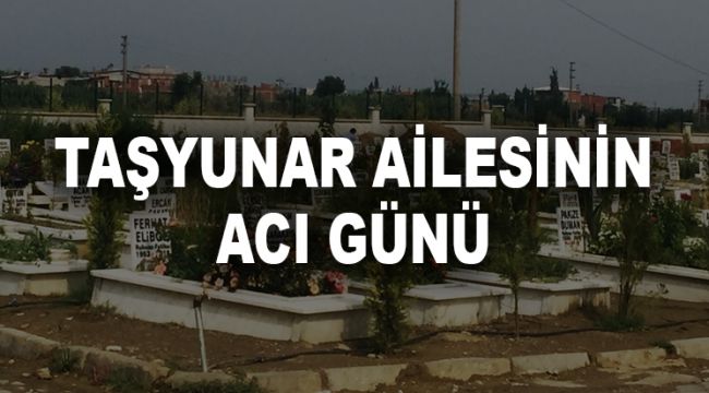 TAŞYUNAR AİLESİNİN ACI GÜNÜ