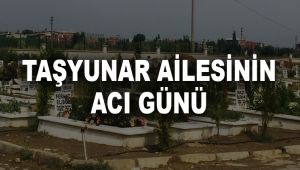 TAŞYUNAR AİLESİNİN ACI GÜNÜ