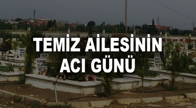 TEMİZ AİLESİNİN ACI GÜNÜ