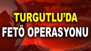 TURGUTLU'DA FETÖ OPERASYONU