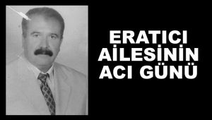 ERATICI AİLESİNİN ACI GÜNÜ