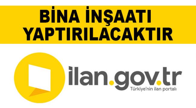 BİNA İNŞAATI YAPTIRILACAKTIR