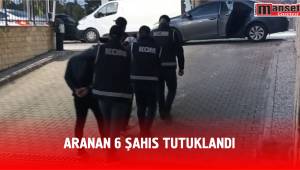 Aranan 6 şahış tutuklandı