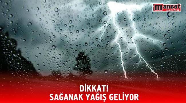 DİKKAT!SAĞANAK YAĞIŞ GELİYOR