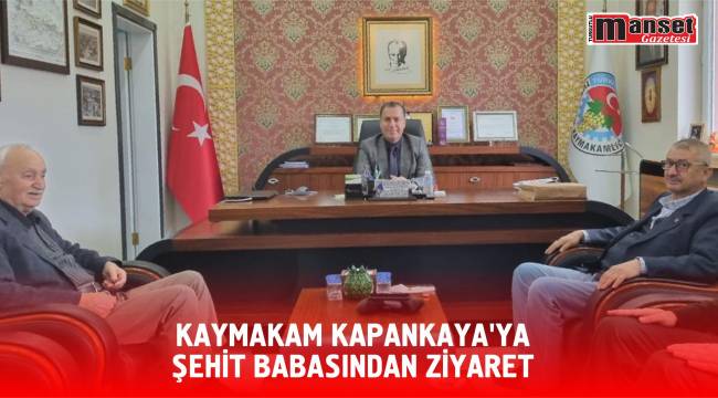 KAYMAKAM KAPANKAYA’YA ŞEHİT BABASINDAN ZİYARET