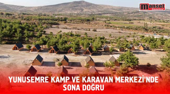 YUNUSEMRE KAMP VE KARAVAN MERKEZİ’NDE SONA DOĞRU  