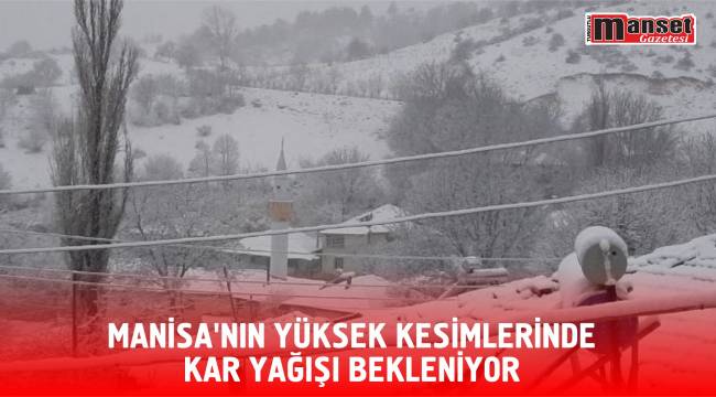 MANİSA'NIN YÜKSEK KESİMLERİNDE KAR YAĞIŞI BEKLENİYOR