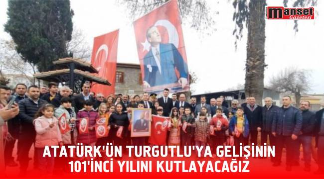 Atatürk’ün Turgutlu’ya Gelişinin 101’inci Yılını Kutlayacağız