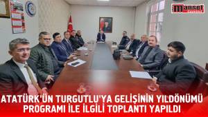 ATATÜRK'ÜN TURGUTLU'YA GELİŞİNİN YILDÖNÜMÜ PROGRAMI İLE İLGİLİ TOPLANTI YAPILDI