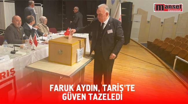 FARUK AYDIN, TARİŞ'TE GÜVEN TAZELEDİ