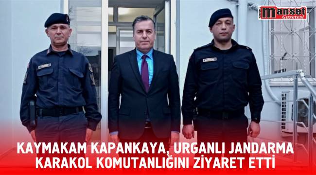 KAYMAKAM KAPANKAYA, URGANLI JANDARMA KARAKOL KOMUTANLIĞINI ZİYARET ETTİ