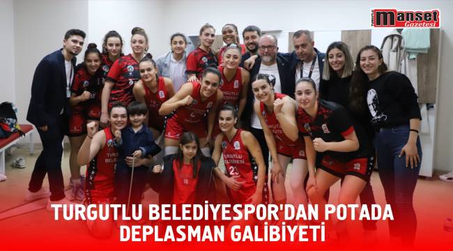 TURGUTLU BELEDİYESPOR’DAN POTADA DEPLASMAN GALİBİYETİ