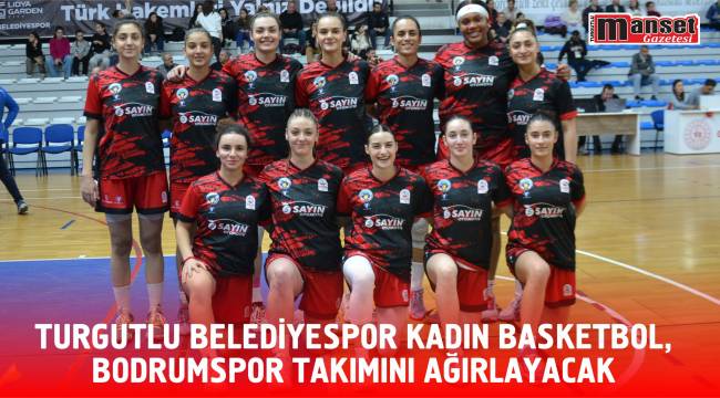 Turgutlu Belediyespor Kadın Basketbol, Bodrumspor Takımını Ağırlayacak