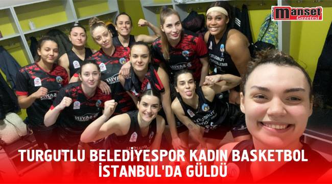 Turgutlu Belediyespor Kadın Basketbol İstanbul’da Güldü