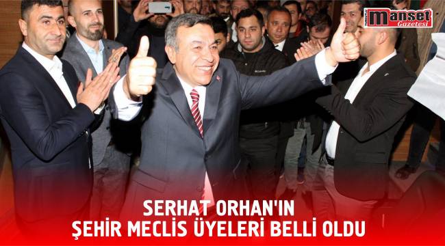 SERHAT ORHAN’IN ŞEHİR MECLİS ÜYELERİ BELLİ OLDU