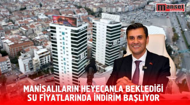 Manisalıların heyecanla beklediği Su Fiyatlarında İndirim Başlıyor