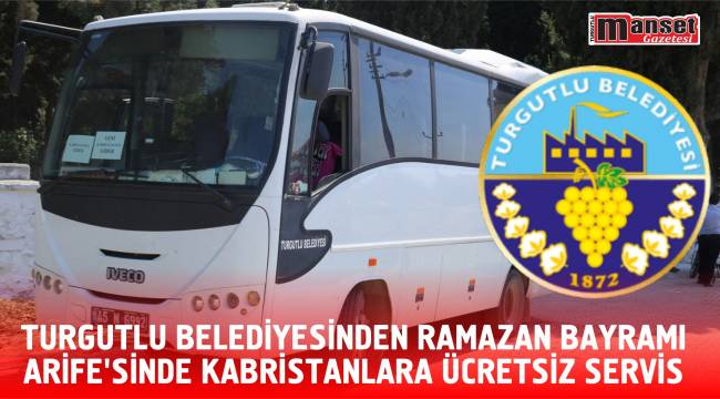 Turgutlu Belediyesinden Ramazan Bayramı Arife’sinde Kabristanlara Ücretsiz Servis