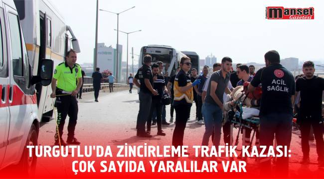 TURGUTLU'DA ZİNCİRLEME TRAFİK KAZASI: ÇOK SAYIDA YARALILAR VAR