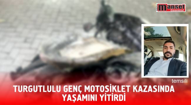 Turgutlulu Genç Motosiklet Kazasında Yaşamını Yitirdi