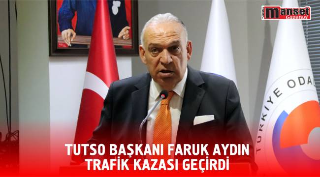 TUTSO Başkanı Faruk Aydın Trafik Kazası Geçirdi