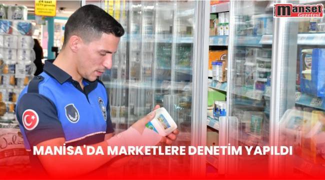 Manisa’da Marketlere Denetim Yapıldı