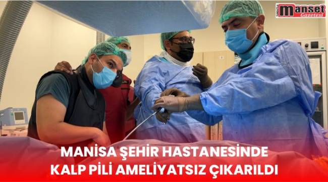 Manisa Şehir Hastanesinde Kalp Pili Ameliyatsız Çıkarıldı