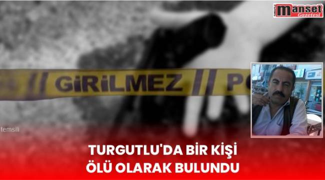 Turgutlu’da Bir Kişi Ölü Olarak Bulundu