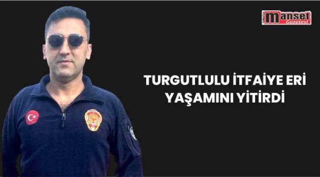 Turgutlulu İtfaiye Eri Yaşamını Yitirdi