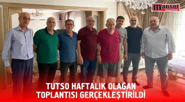 TUTSO Haftalık Olağan Toplantısı Gerçekleştirildi