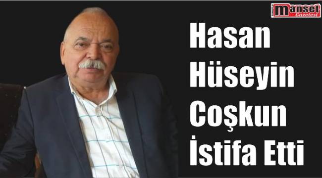 Hasan Hüseyin Coşkun İstifa Etti