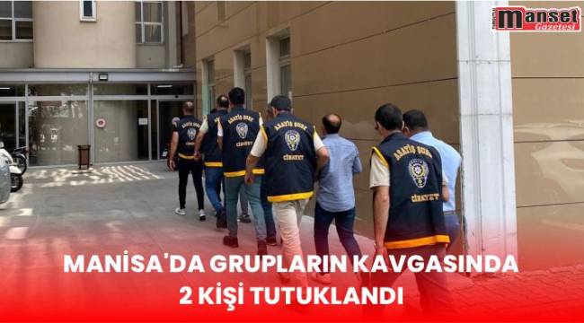 Manisa’da Grupların Kavgasında 2 Kişi Tutuklandı